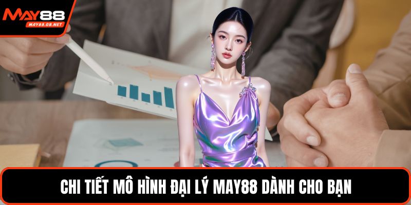Chi tiết mô hình đại lý MAY88 dành cho bạn