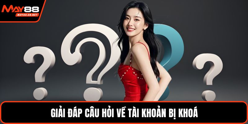 Giải đáp câu hỏi về tài khoản bị khoá