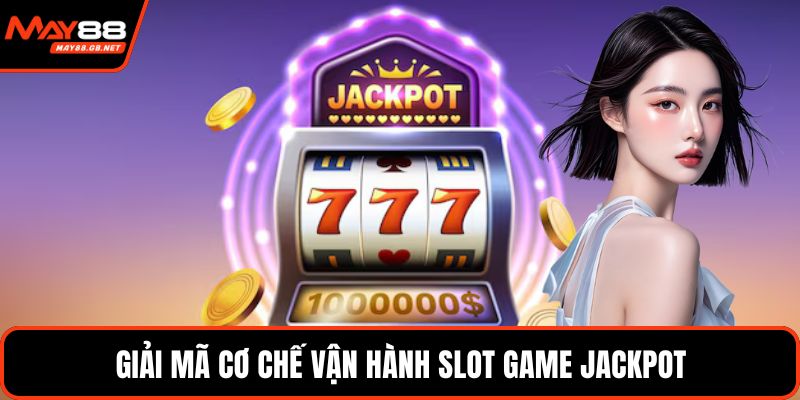 Giải mã cơ chế vận hành slot game jackpot