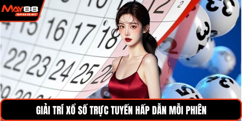 Giải trí xổ số trực tuyến hấp dẫn mỗi phiên