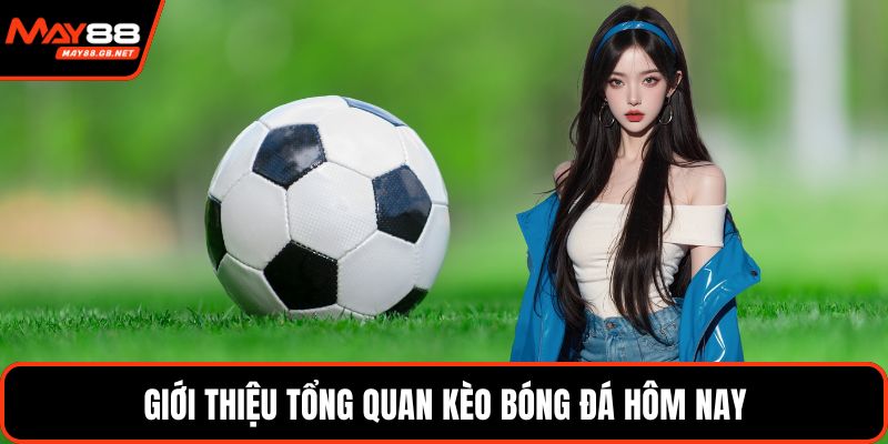 Giới thiệu tổng quan kèo bóng đá hôm nay