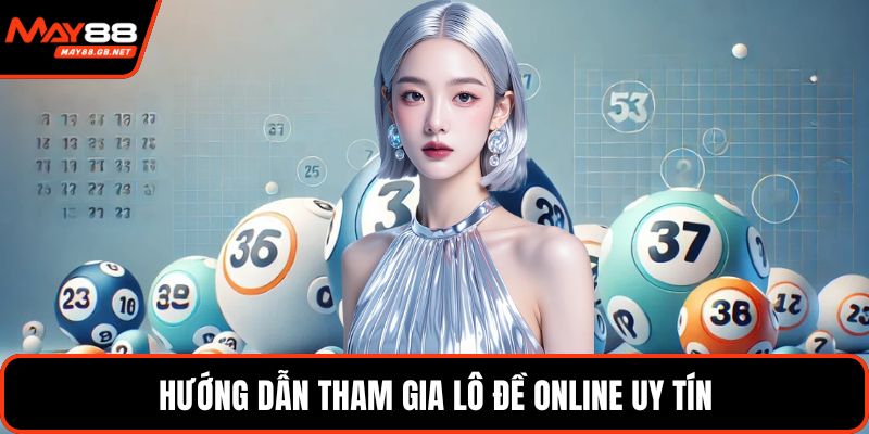 Hướng dẫn tham gia lô đề online uy tín