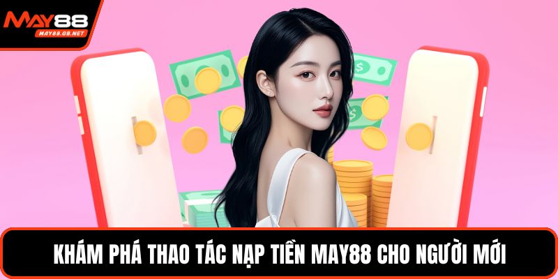 Khám phá thao tác nạp tiền MAY88 cho người mới