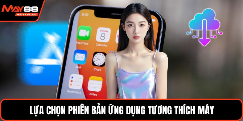 Lựa chọn phiên bản ứng dụng tương thích máy