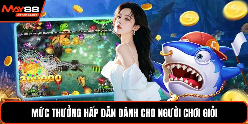 Mức thưởng hấp dẫn dành cho người chơi giỏi