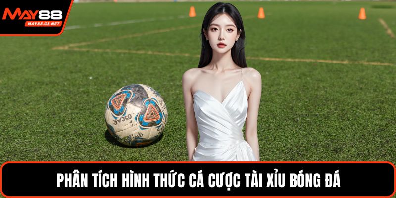 Phân tích hình thức cá cược tài xỉu bóng đá