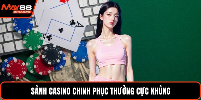 Sảnh casino chinh phục thưởng cực khủng