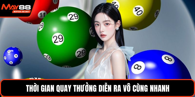 Thời gian quay thưởng diễn ra vô cùng nhanh