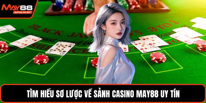 Tìm hiểu sơ lược về sảnh casino MAY88 uy tín