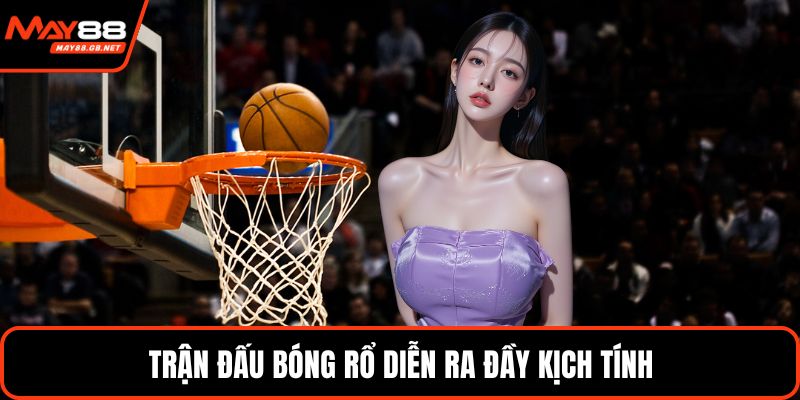 Trận đấu bóng rổ diễn ra đầy kịch tính