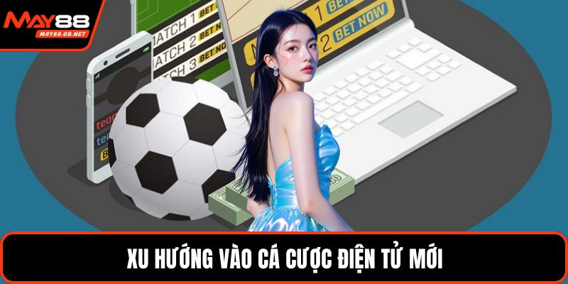 Xu hướng vào cá cược điện tử mới